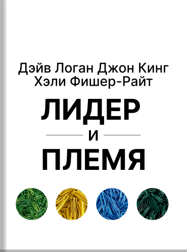 Лидер и племя. Пять уровней корпоративной культуры Дэйв Логан Джон Кинг Хэли Фишер-Райт Dave Logan, John King, Halee Fischer-Wright Tribal Leadership: Leveraging Natural Groups to Build a Thriving Organization Dave Logan, John King, Halee Fischer-Wright