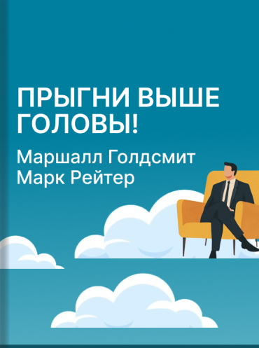 Прыгни выше головы! 20 привычек, от которых нужно отказаться, чтобы покорить вершину успеха Маршалл Голдсмит Марк Рейтер Marshall Goldsmith, Mark Reiter What Got You Here Won't Get You There: How Successful People Become Even More Successful Marshall Gold