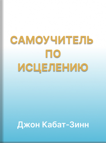 Самоучитель по исцелению Джон Кабат-Зинн Jon Kabat-Zinn Full Catastrophe Living: Using the Wisdom of Your Body and Mind to Face Stress, Pain, and Illness Jon Kabat-Zinn