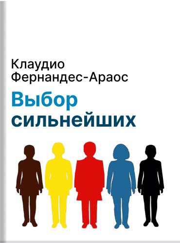 Выбор сильнейших. Как лидеру принимать главные решения о людях Клаудио Фернандес-Араос Claudio Fernandez Araoz Great People Decisions: Why They Matter So Much, Why They Are So Hard, and How You Can Master Them Claudio Fernandez Araoz