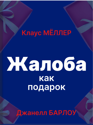 Жалоба как подарок. Обратная связь с клиентом — инструмент маркетинговой стратегии Джанелл Барлоу Клаус Меллер Janelle Barlow, Claus Moller A Complaint is a Gift: Using Customer Feedback As a Strategic Tool Janelle Barlow, Claus Moller