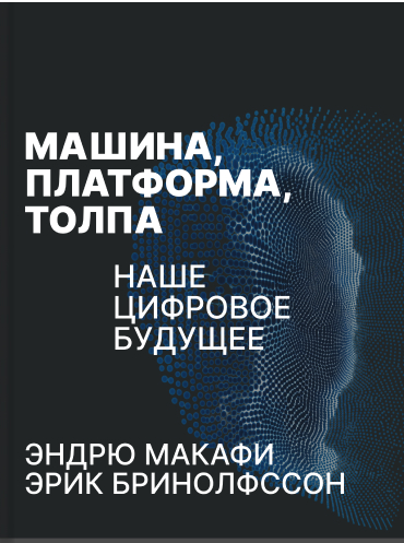 Машина, платформа, толпа: используя наше цифровое будущее Эндрю Макафи Эрик Бринолфссон Andrew McAfee, Andrew McAfee Machine, Platform, Crowd: Harnessing Our Digital Future Andrew McAfee, Andrew McAfee
