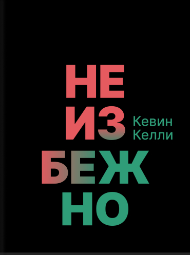 Неизбежное. Осмысление 12 технологических трендов, которые будут определять наше будущее Кевин Келли Kevin Kelly The Inevitable: Understanding the 12 Technological Forces That Will Shape Our Future Kevin Kelly