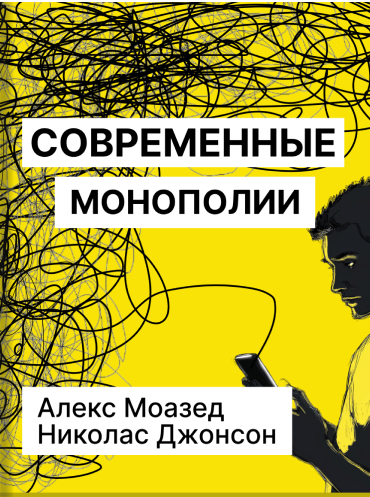 Современные монополии: как стать ключевым игроком на рынке XXI века Алекс Моазед Николас Джонсон Alex Moazed, Nicholas L. Johnson Modern Monopolies: What It Takes to Dominate the 21st Century Economy Alex Moazed, Nicholas L. Johnson