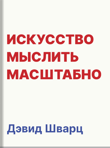 Искусство мыслить масштабно Дэвид Шварц David Schwarz The Magic of Thinking Big David Schwarz