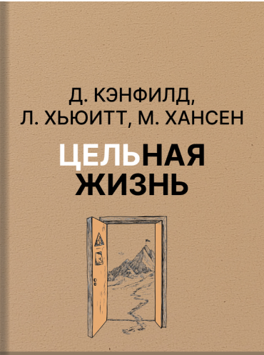 Цельная жизнь. Ключевые навыки для достижения ваших целей Лес Хьюитт Джек Кэнфилд Марк Хансен Les Hewitt, Jack Canfield, Mark Hansen The Power of Focus: How to Hit Your Business, Personal and Financial Targets with Absolute Confidence and Certainty Les He