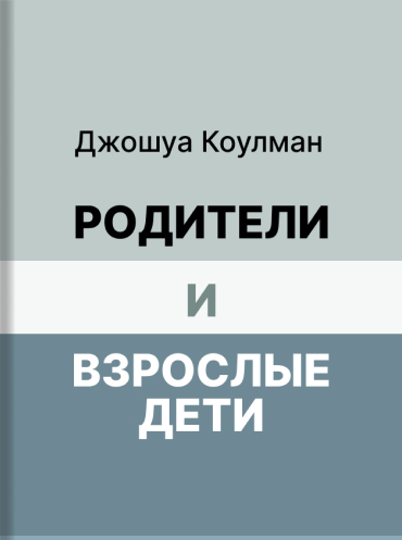 Родители и взрослые дети. Как разрешить конфликты и восстановить отношения Джошуа Коулман Joshua Coleman Rules of Estrangement: Why Adult Children Cut Ties and How to Heal the Conflict Joshua Coleman