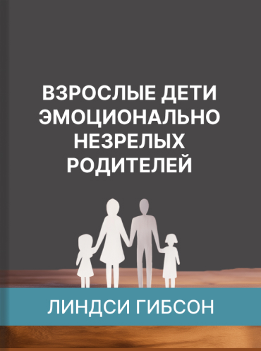 Взрослые дети эмоционально незрелых родителей. Как научиться ценить себя и наладить отношения с родителями Линдси Гибсон Lindsay C. Gibson Adult Children of Emotionally Immature Parents: How to Heal from Distant, Rejecting, or Self-Involved Parents Lindsa